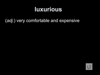 luxurious   ( adj. ) very comfortable and expensive 