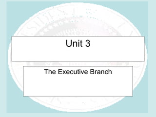 Unit 3 The Executive Branch 