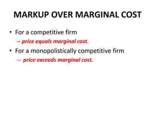 MARKUP OVER MARGINAL COST
• For a competitive firm
  – price equals marginal cost.
• For a monopolistically competitive firm
  – price exceeds marginal cost.
 