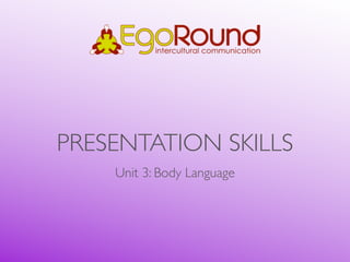 PRESENTATION SKILLS
Unit 3: Body Language
 
