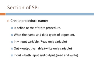 Section of SP:

   Create procedure name:
     It   define name of store procedure.

     What    the name and data typ...