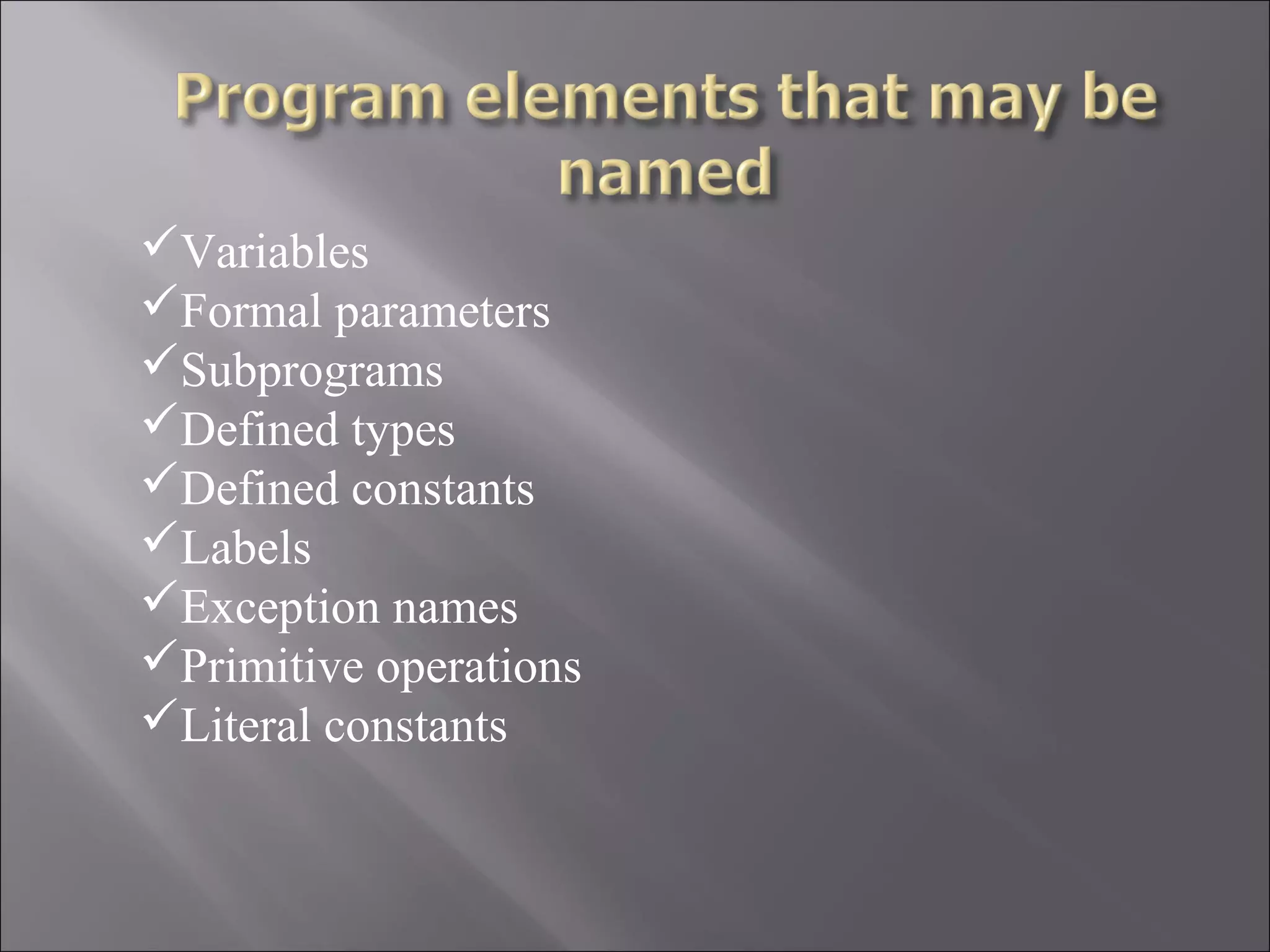Variables
Formal parameters
Subprograms
Defined types
Defined constants
Labels
Exception names
Primitive operations
Literal constants
 