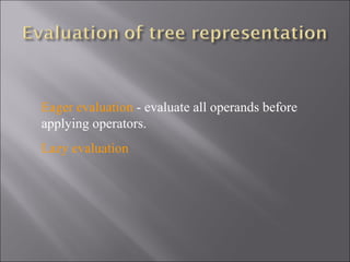 Eager evaluation - evaluate all operands before
applying operators.
Lazy evaluation
 