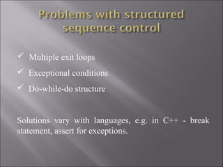  Multiple exit loops
 Exceptional conditions
 Do-while-do structure


Solutions vary with languages, e.g. in C++ - break
statement, assert for exceptions.
 
