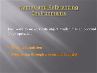 Two ways to make a data object available as an operand
for an operation


Direct transmission
Referencing through a named data object
 