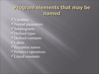 Variables
Formal parameters
Subprograms
Defined types
Defined constants
Labels
Exception names
Primitive operations
Literal constants
 