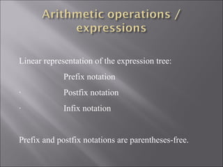 Linear representation of the expression tree:
             Prefix notation
·            Postfix notation
·            Infix notation


Prefix and postfix notations are parentheses-free.
 