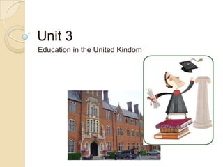 Unit 3
Education in the United Kindom
 
