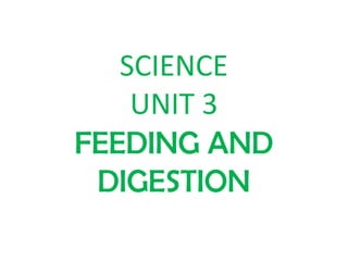 SCIENCE
UNIT 3
FEEDING AND
DIGESTION
 