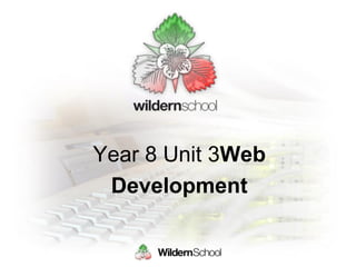 Year 8 Unit 3Web
Development
 