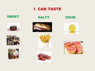 I CAN TASTE
SWEET
SALTY
SOUR