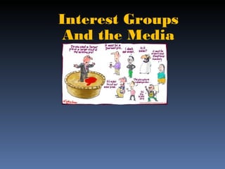 Interest Groups
And the Media

 