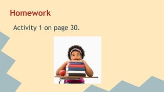 Homework
Activity 1 on page 30.

 