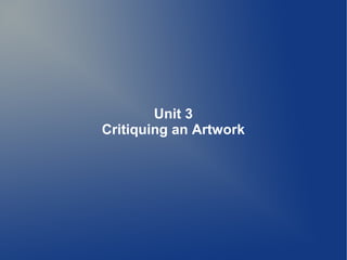 Unit 3
Critiquing an Artwork
 