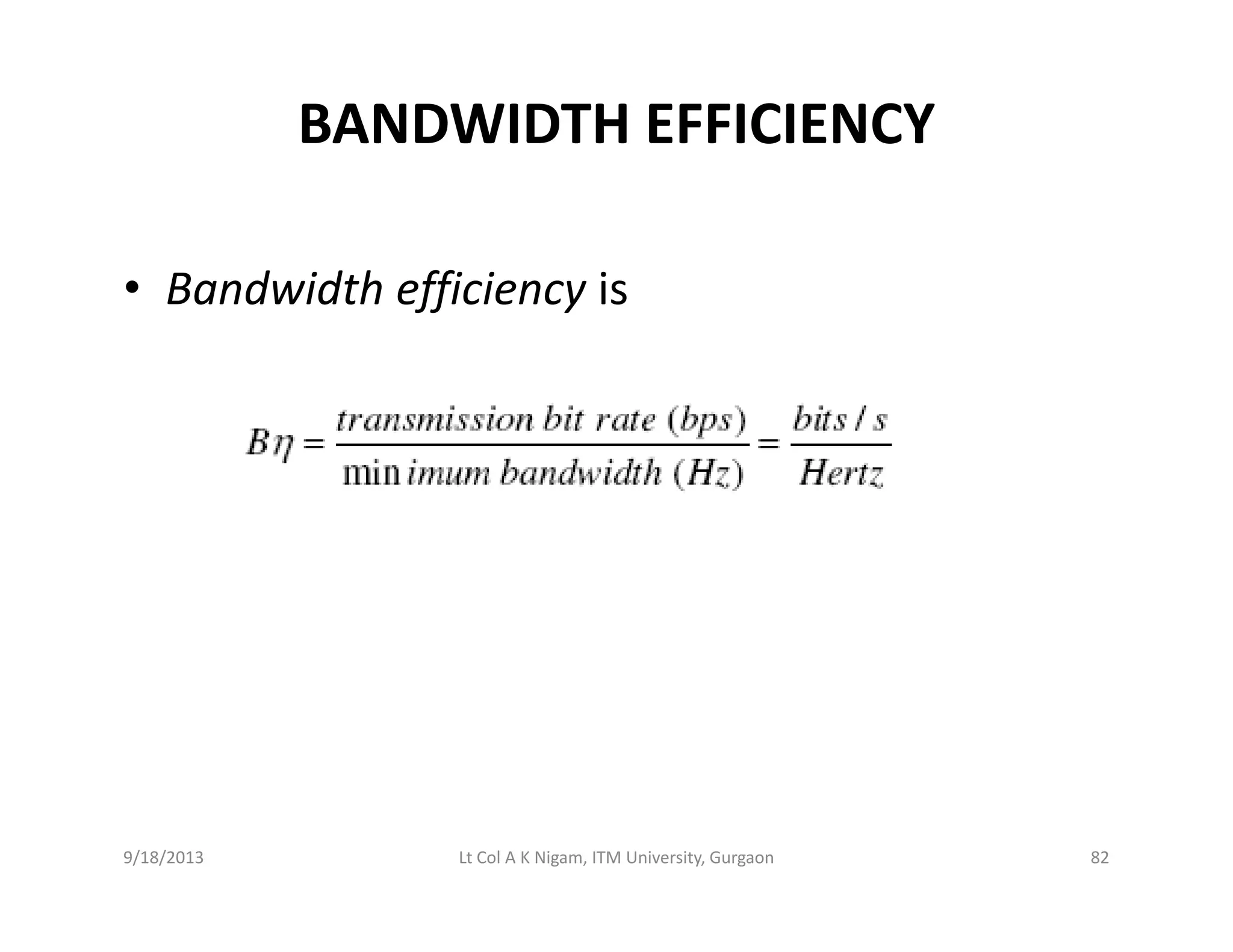 BANDWIDTH EFFICIENCY
• Bandwidth efficiency isBandwidth efficiency is
9/18/2013 82Lt Col A K Nigam, ITM University, Gurgaon
 