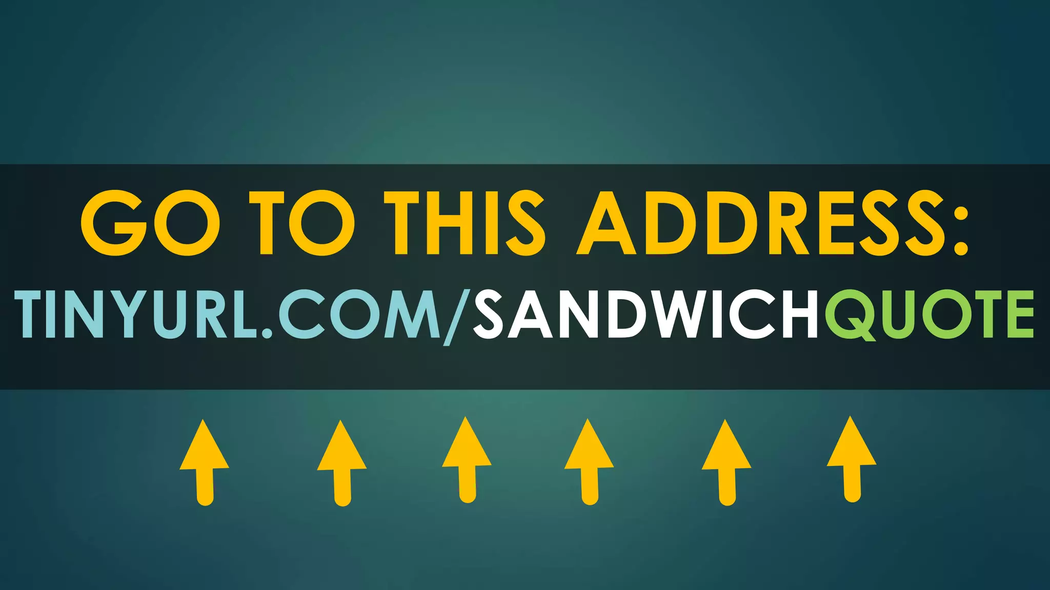 GO TO THIS ADDRESS: 
TINYURL.COM/SANDWICHQUOTE 
 