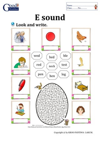 Copyright @ by KROO PANTIWA LAKUM.
E sound
Look and write.
hen
pen leg
neck
wed ble
d
bed
red test
http://www.printactivities.com/Mazes/Shape_Mazes/Easter_Egg_Maze.html
 