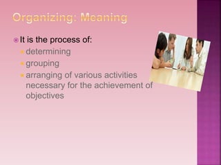  It is the process of:
 determining
 grouping
 arranging of various activities
necessary for the achievement of
objectives
 