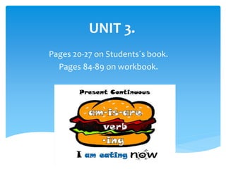 UNIT 3.
Pages 20-27 on Students´s book.
Pages 84-89 on workbook.
 