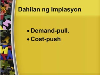 Dahilan ng Implasyon
 Demand-pull.
 Cost-push
 