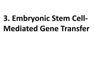3. Embryonic Stem Cell-
Mediated Gene Transfer
 