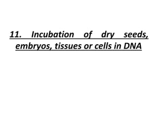 11. Incubation of dry seeds,
embryos, tissues or cells in DNA
 