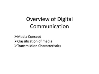 Overview of Digital
Communication
Media Concept
Classification of media
Transmission Characteristics
 