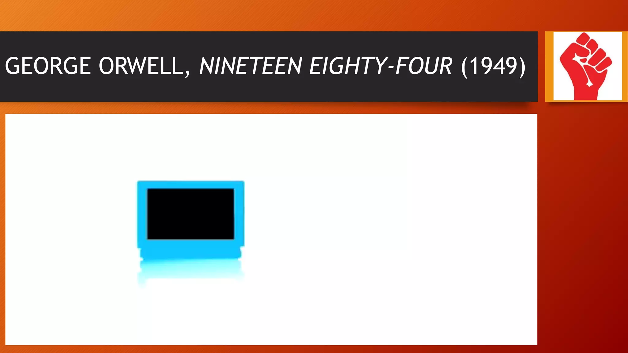 GEORGE ORWELL, NINETEEN EIGHTY-FOUR (1949)
 