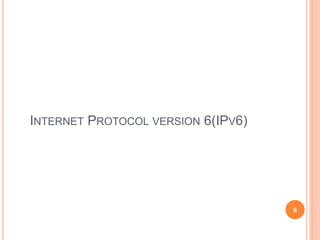 INTERNET PROTOCOL VERSION 6(IPV6)
6
 