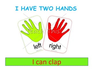 I HAVE TWO HANDS
I can clap
 