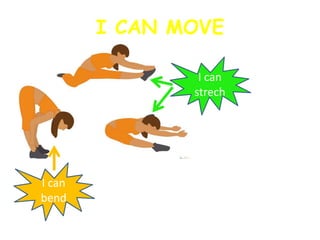 I CAN MOVE
I can
bend
I can
strech
 
