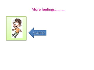 More feelings………..
SCARED
 
