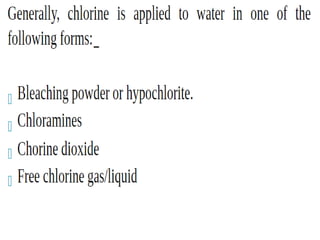 Chloramines are produced by combining chlorine and ammonia
NH3 + HOCl NH2Cl + H2O monochloramine
NH2Cl + HOCl NH2Cl2 + H2O dichloramine
NH2Cl2 + HOCl NCl3 + H2O trichloramine
breakpoint reaction
Used mainly as secondary disinfectants, e.g., following ozone
treatment, when a residual in the distribution system is needed
Chloramines
 