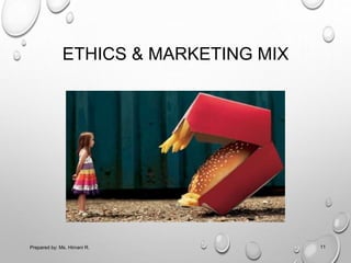 ETHICS & MARKETING MIX
11Prepared by: Ms. Himani R.