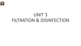 UNIT 3
FILTRATION & DISINFECTION
 