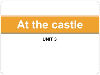 At the castle
UNIT 3
 