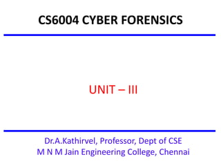 CS6004 CYBER FORENSICS
UNIT – III
Dr.A.Kathirvel, Professor, Dept of CSE
M N M Jain Engineering College, Chennai
 