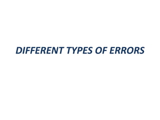 DIFFERENT TYPES OF ERRORS
 