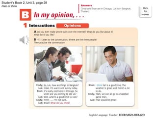 Student’s Book 2, Unit 3, page 28
Rain or shine
Click
for
answer
English Language Teacher: EDER MEZA HERAZO
 