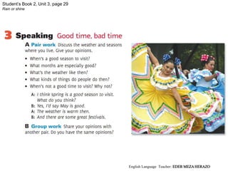 Student’s Book 2, Unit 3, page 29
Rain or shine
English Language Teacher: EDER MEZA HERAZO
 