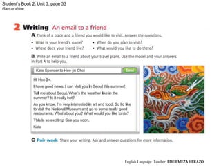 Student’s Book 2, Unit 3, page 33
Rain or shine
English Language Teacher: EDER MEZA HERAZO
 