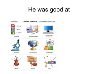 He was good at
 