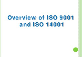 Overview of ISO 9001
and ISO 14001
 