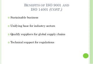 BENEFITS OF ISO 9001 AND
ISO 14001 (CONT.)
Sustainable business
Unifying base for industry sectors
Qualify suppliers for global supply chains
Technical support for regulations
 