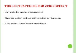 THREE STRATEGIES FOR ZERO DEFECT
Only make the product when required!
Make the product so it can not be used for anything else.
If the product is ready use it immediately.
29
 