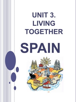 UNIT 3.
LIVING
TOGETHER
SPAIN
 