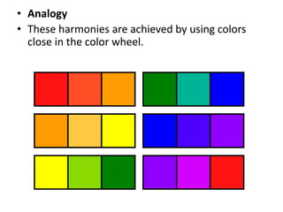 • Analogy
• These harmonies are achieved by using colors
close in the color wheel.
 