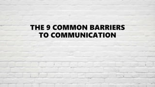 THE 9 COMMON BARRIERS
TO COMMUNICATION
 