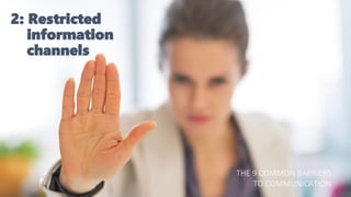 2: Restricted
information
channels
THE 9 COMMON BARRIERS
TO COMMUNICATION
 