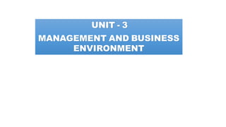 UNIT - 3
MANAGEMENT AND BUSINESS
ENVIRONMENT
 